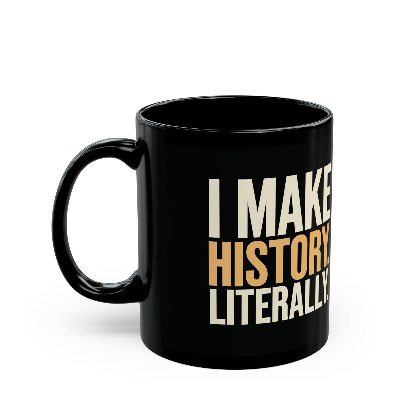 I Make History. Literally. | Ceramic Mug